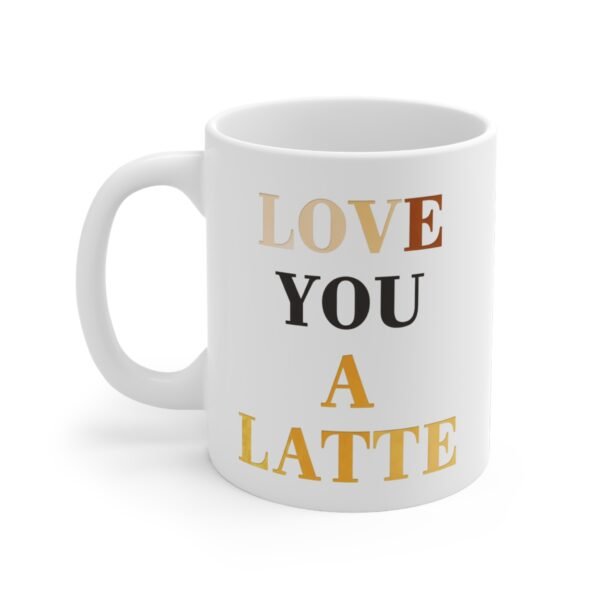 Mug - 'Love You A Latte' 11oz Ceramic Cup for Coffee Lovers